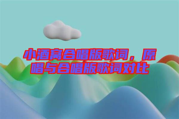 小酒窩合唱版歌詞，原唱與合唱版歌詞對(duì)比