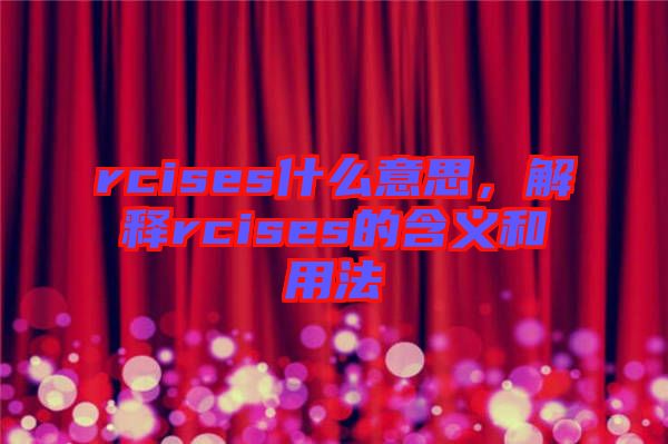 rcises什么意思，解釋rcises的含義和用法
