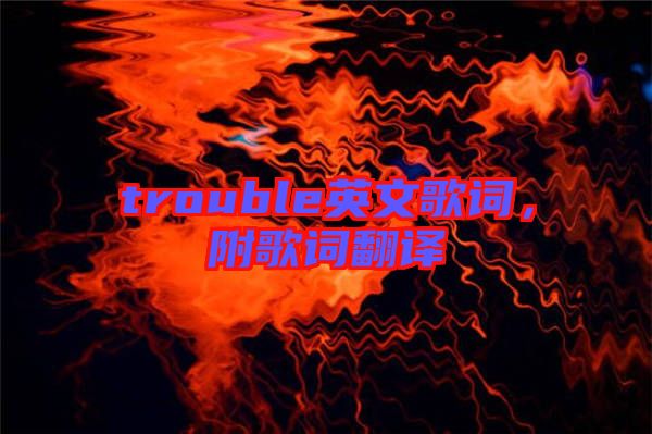 trouble英文歌詞，附歌詞翻譯