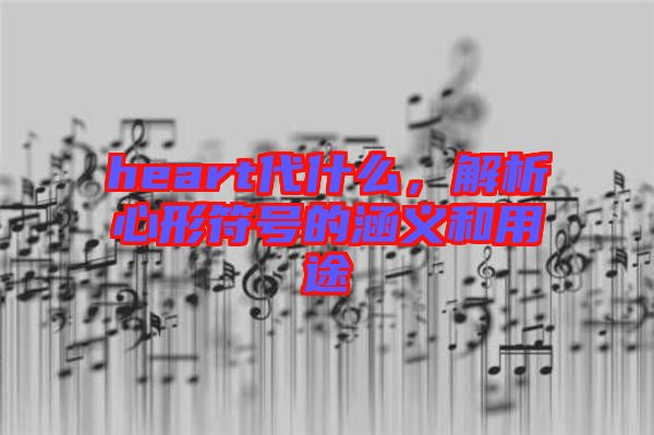heart代什么，解析心形符號的涵義和用途