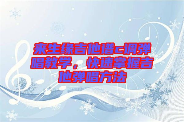 來生緣吉他譜c調(diào)彈唱教學，快速掌握吉他彈唱方法