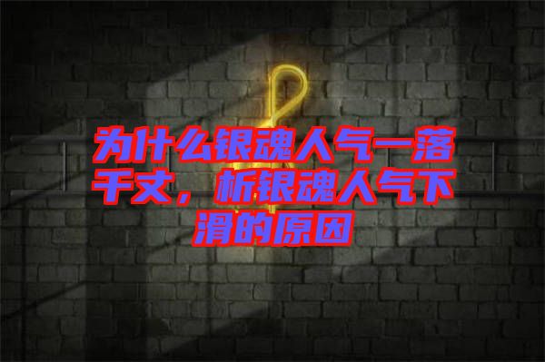 為什么銀魂人氣一落千丈，析銀魂人氣下滑的原因