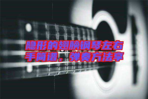 隱形的翅膀鋼琴左右手簡譜，彈奏方法享
