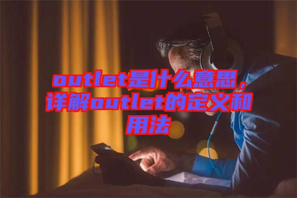 outlet是什么意思，詳解outlet的定義和用法