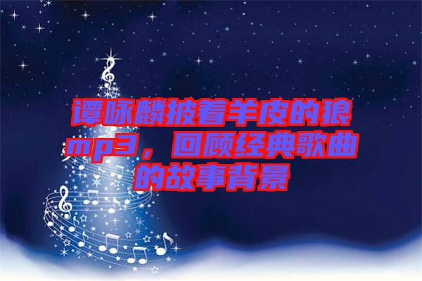 譚詠麟披著羊皮的狼mp3，回顧經(jīng)典歌曲的故事背景