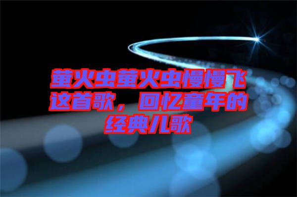 螢火蟲螢火蟲慢慢飛這首歌，回憶童年的經(jīng)典兒歌