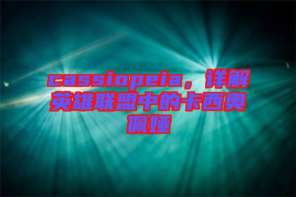 cassiopeia，詳解英雄聯(lián)盟中的卡西奧佩婭