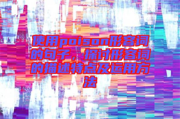 使用poison形容詞的句子，探討形容詞的描述特點(diǎn)及運(yùn)用方法