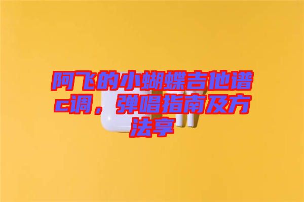阿飛的小蝴蝶吉他譜c調(diào)，彈唱指南及方法享