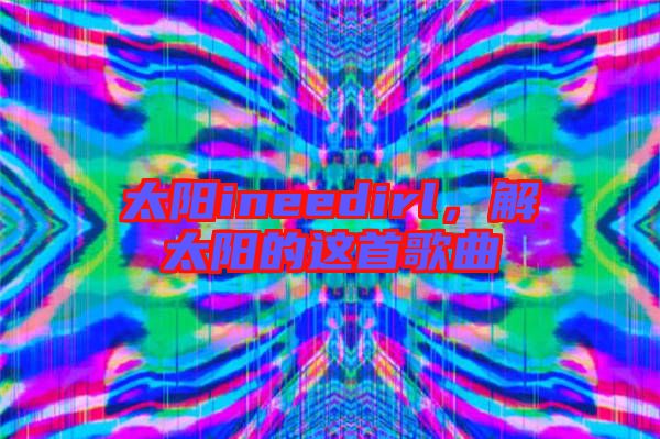 太陽ineedirl，解太陽的這首歌曲