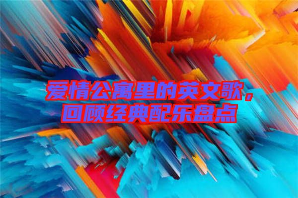 愛情公寓里的英文歌，回顧經(jīng)典配樂盤點(diǎn)