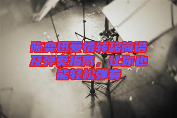 陳奕迅愛情轉(zhuǎn)移簡譜及彈奏指南，讓你也能輕松彈奏
