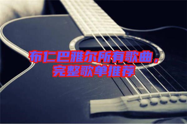 布仁巴雅爾所有歌曲，完整歌單推薦