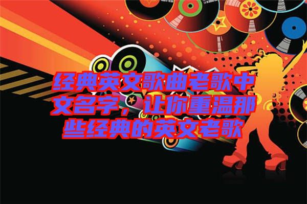 經(jīng)典英文歌曲老歌中文名字，讓你重溫那些經(jīng)典的英文老歌