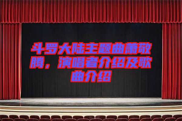 斗羅大陸主題曲蕭敬騰，演唱者介紹及歌曲介紹