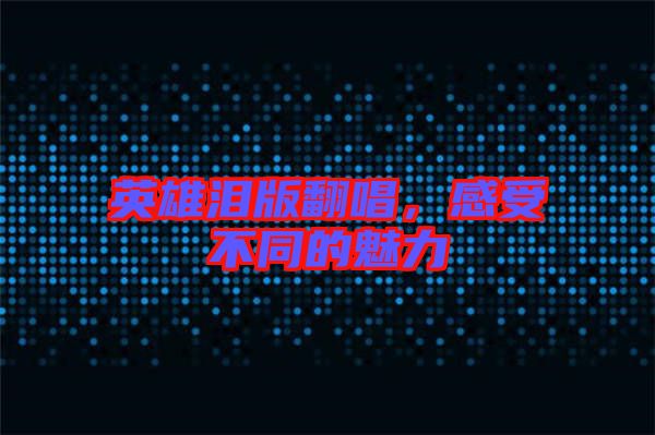 英雄淚版翻唱，感受不同的魅力