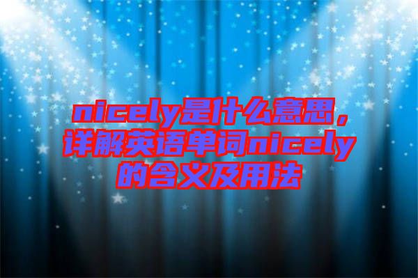 nicely是什么意思，詳解英語單詞nicely的含義及用法