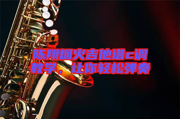 陳翔煙火吉他譜c調(diào)教學，讓你輕松彈奏