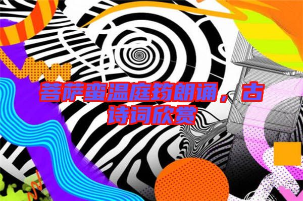 菩薩蠻溫庭筠朗誦，古詩(shī)詞欣賞