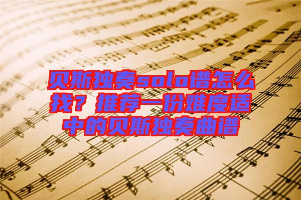 貝斯獨奏solo譜怎么找？推薦一份難度適中的貝斯獨奏曲譜