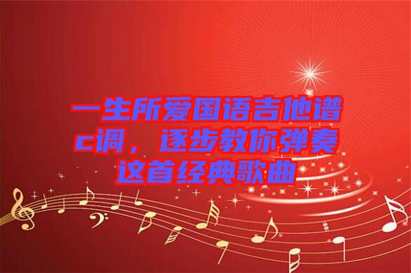 一生所愛國語吉他譜c調(diào)，逐步教你彈奏這首經(jīng)典歌曲