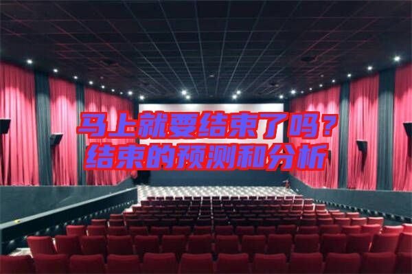 馬上就要結(jié)束了嗎？結(jié)束的預(yù)測和分析