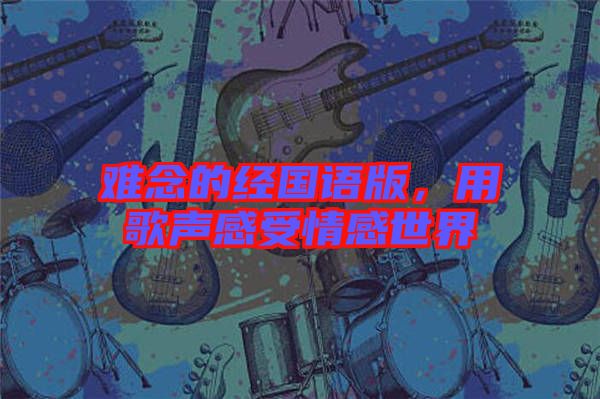 難念的經(jīng)國語版，用歌聲感受情感世界