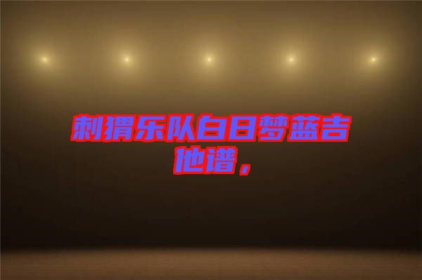 刺猬樂隊白日夢藍(lán)吉他譜，