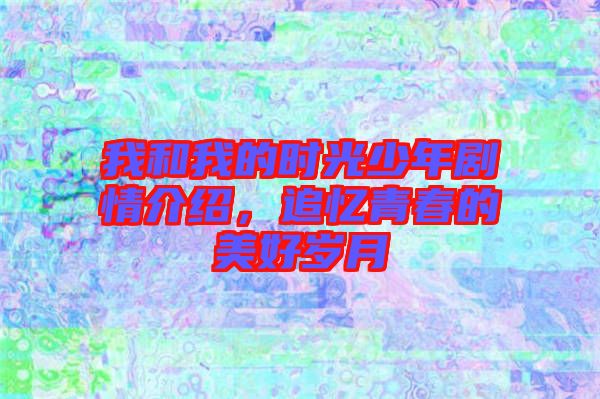 我和我的時光少年劇情介紹，追憶青春的美好歲月