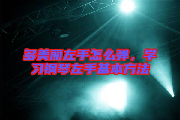 多美麗左手怎么彈，學(xué)習(xí)鋼琴左手基本方法
