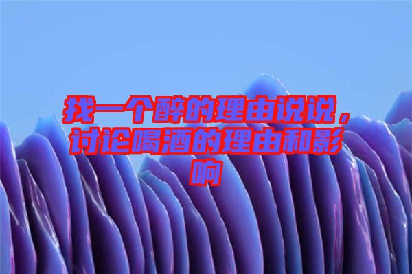 找一個(gè)醉的理由說(shuō)說(shuō)，討論喝酒的理由和影響