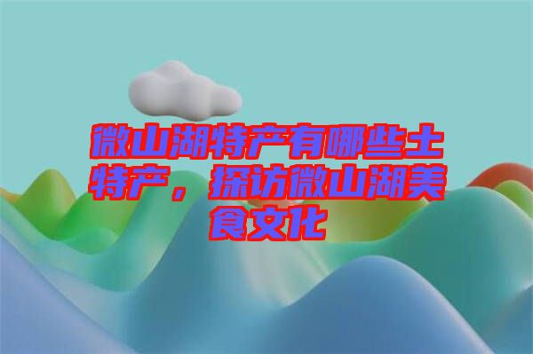 微山湖特產(chǎn)有哪些土特產(chǎn)，探訪微山湖美食文化