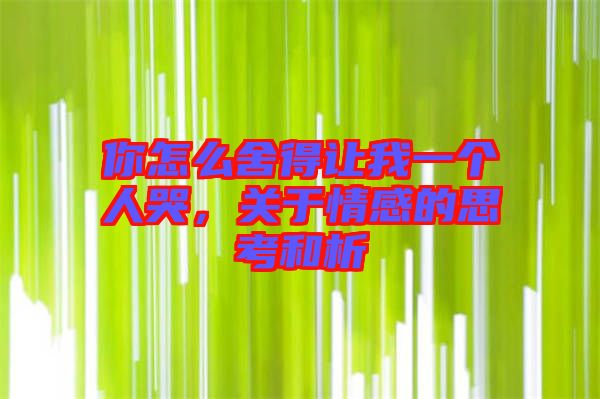 你怎么舍得讓我一個(gè)人哭，關(guān)于情感的思考和析