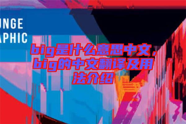 big是什么意思中文，big的中文翻譯及用法介紹