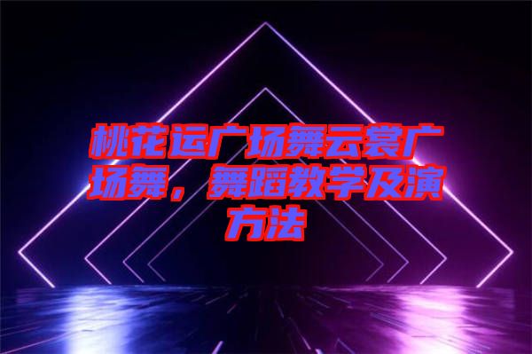桃花運(yùn)廣場舞云裳廣場舞，舞蹈教學(xué)及演方法