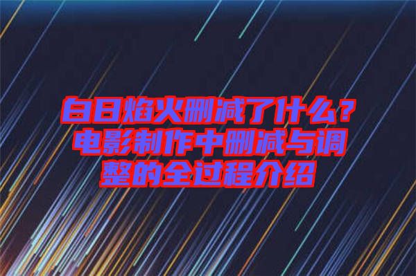白日焰火刪減了什么？電影制作中刪減與調整的全過程介紹