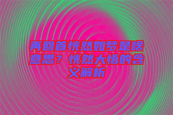 再回首恍然如夢(mèng)是啥意思？恍然大悟的含義解析