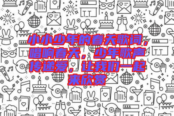 小小少年的春天歌詞，唱響春天，少年歌聲傳遞愛(ài)，讓我們一起來(lái)欣賞