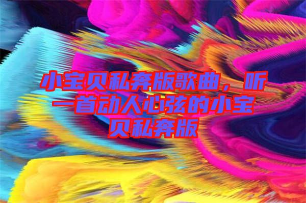 小寶貝私奔版歌曲，聽一首動人心弦的小寶貝私奔版