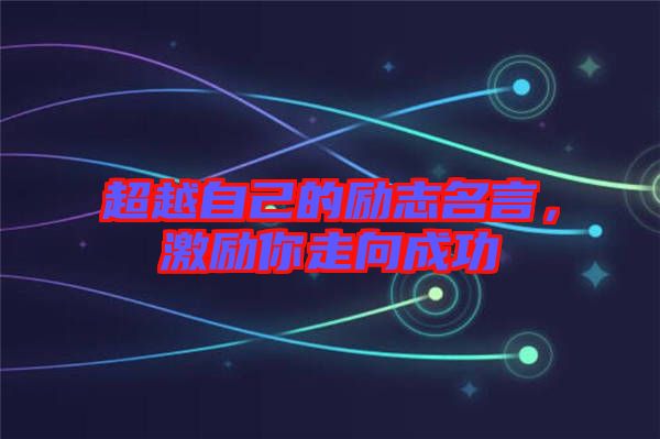 超越自己的勵(lì)志名言，激勵(lì)你走向成功