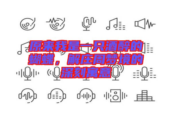 原來(lái)我是一只酒醉的蝴蝶，解莊周夢(mèng)境的深刻寓意