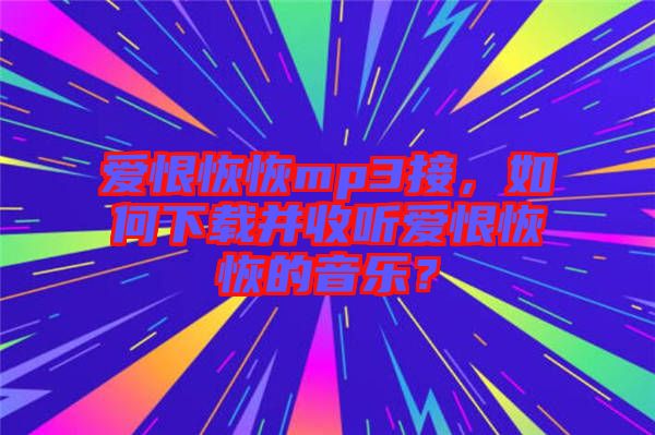 愛恨恢恢mp3接，如何下載并收聽愛恨恢恢的音樂？