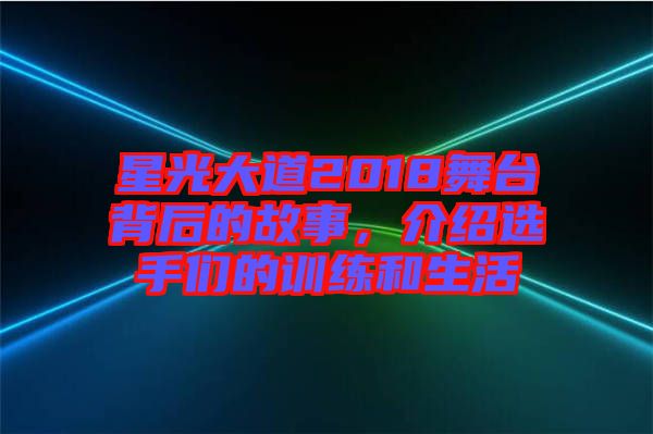 星光大道2018舞臺(tái)背后的故事，介紹選手們的訓(xùn)練和生活