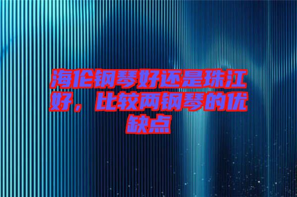 海倫鋼琴好還是珠江好，比較兩鋼琴的優(yōu)缺點