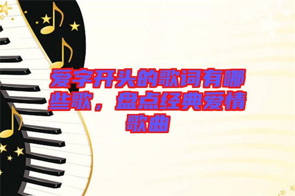 愛字開頭的歌詞有哪些歌，盤點(diǎn)經(jīng)典愛情歌曲
