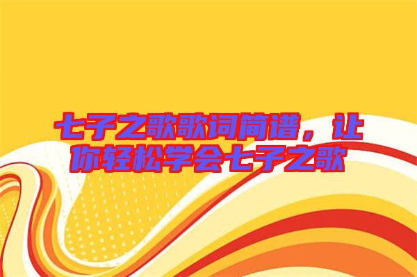 七子之歌歌詞簡譜，讓你輕松學(xué)會七子之歌