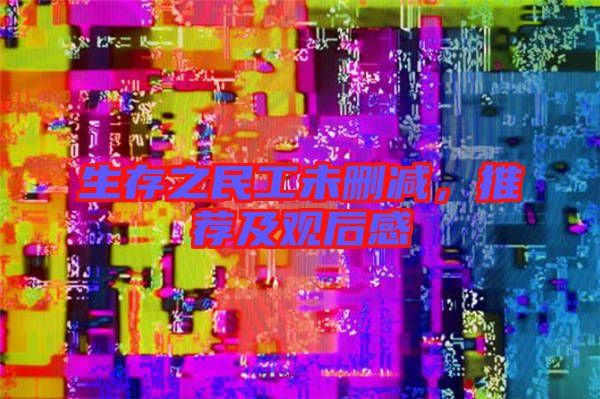 生存之民工未刪減，推薦及觀后感