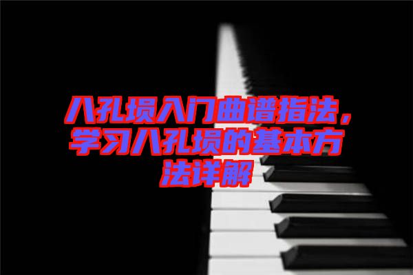 八孔塤入門曲譜指法，學(xué)習(xí)八孔塤的基本方法詳解