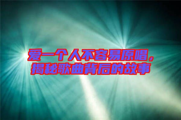 愛一個(gè)人不容易原唱，揭秘歌曲背后的故事