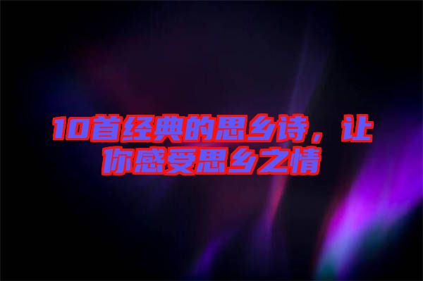 10首經(jīng)典的思鄉(xiāng)詩，讓你感受思鄉(xiāng)之情